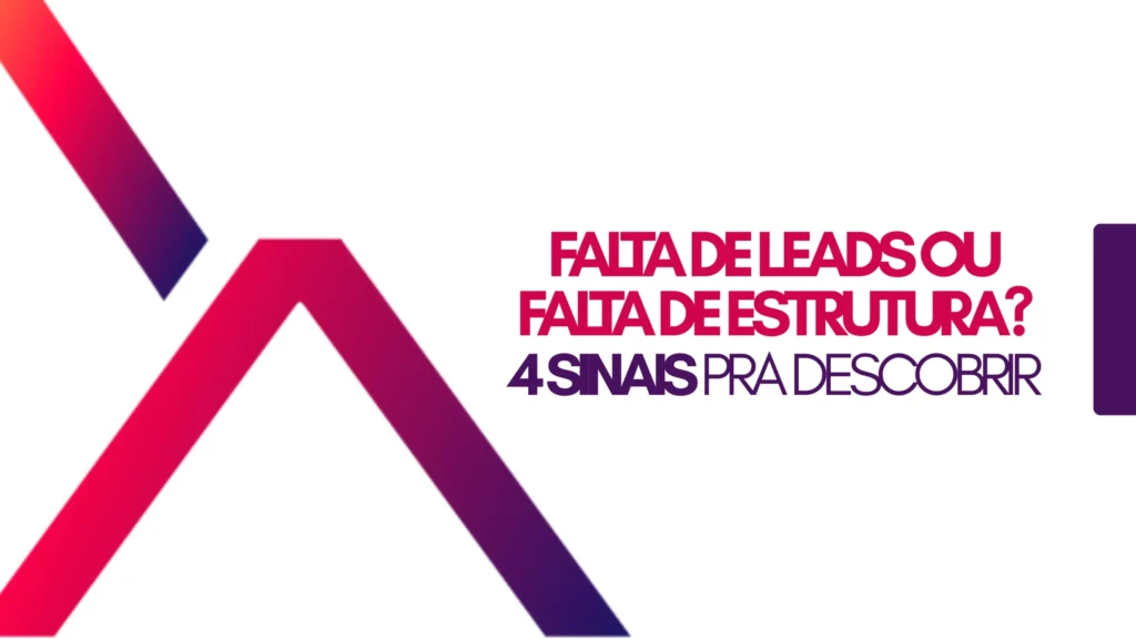Falta de Leads ou Falta de Estrutura - 4 Sinais Pra Descobrir